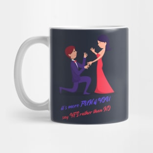 Marriage proposal. It's more fun if you say yes rather that no. Mug